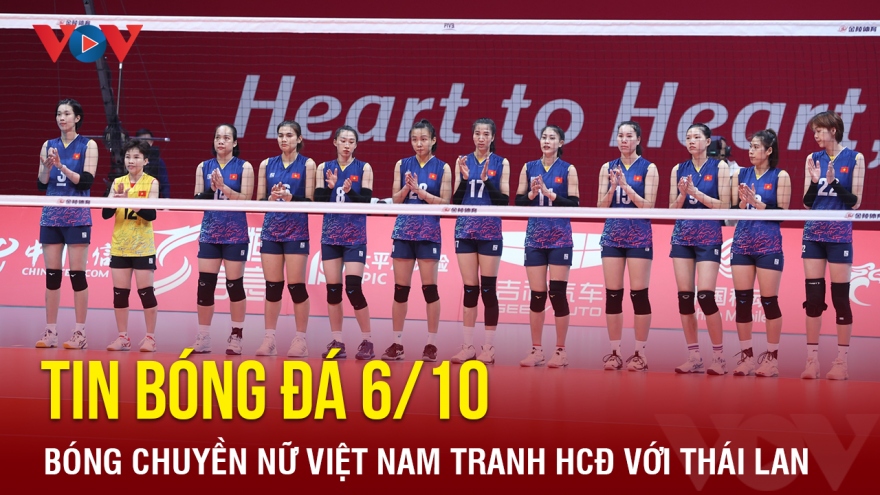 Tin bóng đá 6/10: Bóng chuyền nữ Việt Nam tranh HCĐ với Thái Lan
